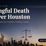 Wrongful Death Lawyer Houston: A Complete Guide for Families Seeking Justice